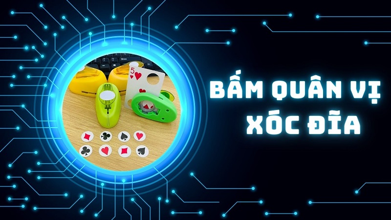 Bật mí chiến thuật bấm quân vị xóc đĩa siêu chuẩn xác