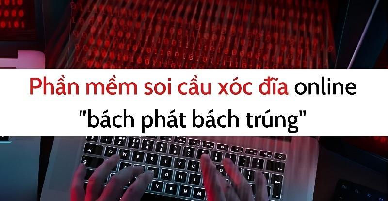Phần mềm soi cầu xóc đĩa online giúp anh em bạc thủ đổi vận 21